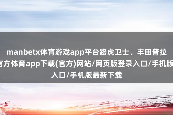 manbetx体育游戏app平台路虎卫士、丰田普拉多-万博官方体育app下载(官方)网站/网页版登录入口/手机版最新下载
