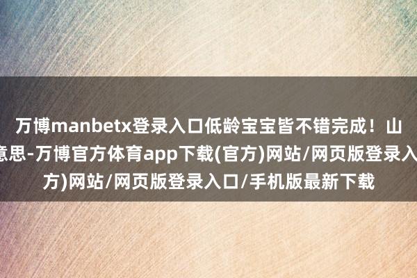 万博manbetx登录入口低龄宝宝皆不错完成!山里的秋景确凿绝好意思-万博官方体育app下载(官方)网站/网页版登录入口/手机版最新下载