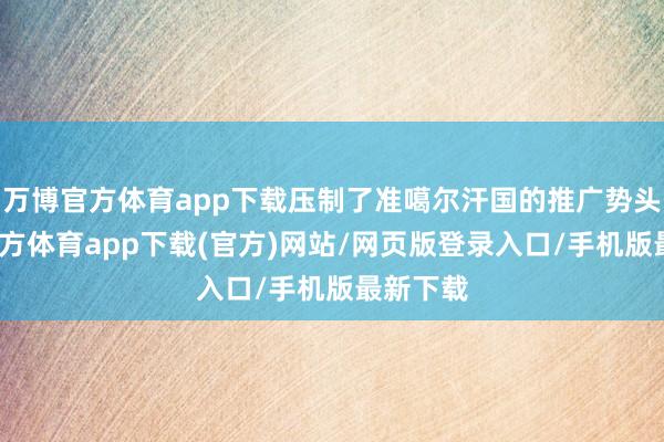 万博官方体育app下载压制了准噶尔汗国的推广势头-万博官方体育app下载(官方)网站/网页版登录入口/手机版最新下载