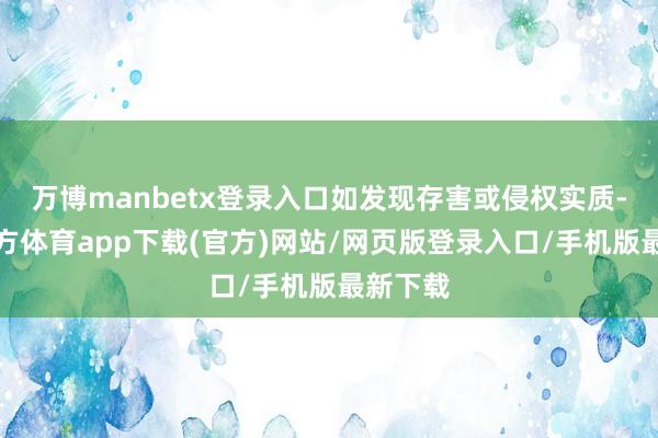 万博manbetx登录入口如发现存害或侵权实质-万博官方体育app下载(官方)网站/网页版登录入口/手机版最新下载