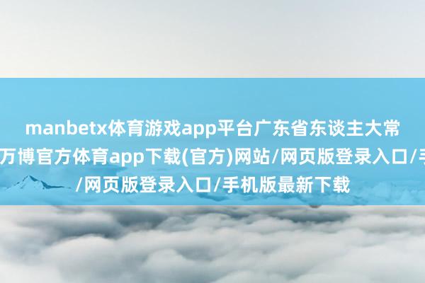manbetx体育游戏app平台广东省东谈主大常委会细密建立-万博官方体育app下载(官方)网站/网页版登录入口/手机版最新下载