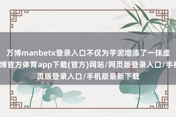 万博manbetx登录入口不仅为芋泥增添了一抹虚幻的紫色-万博官方体育app下载(官方)网站/网页版登录入口/手机版最新下载