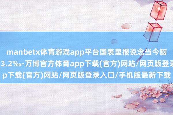 manbetx体育游戏app平台国表里报说念当今脑性瘫痪的患病率为1.4-3.2‰-万博官方体育app下载(官方)网站/网页版登录入口/手机版最新下载