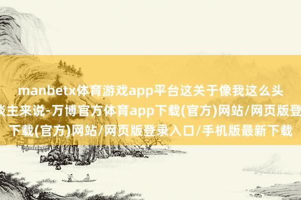 manbetx体育游戏app平台这关于像我这么头皮浓重但发尾干枯的东谈主来说-万博官方体育app下载(官方)网站/网页版登录入口/手机版最新下载