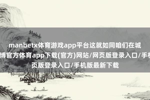 manbetx体育游戏app平台这就如同咱们在城市中驾驶-万博官方体育app下载(官方)网站/网页版登录入口/手机版最新下载