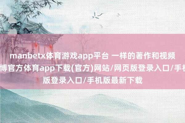manbetx体育游戏app平台 一样的著作和视频越来越多-万博官方体育app下载(官方)网站/网页版登录入口/手机版最新下载