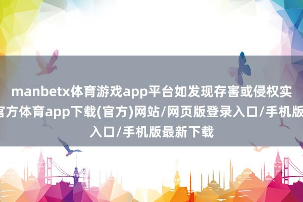 manbetx体育游戏app平台如发现存害或侵权实质-万博官方体育app下载(官方)网站/网页版登录入口/手机版最新下载