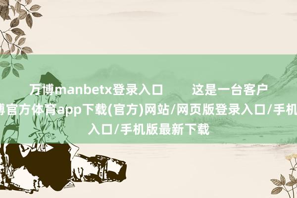 万博manbetx登录入口        这是一台客户一手车-万博官方体育app下载(官方)网站/网页版登录入口/手机版最新下载