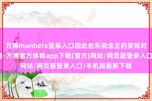 万博manbetx登录入口因此他东说念主的奖饰对他们来说格外遑急-万博官方体育app下载(官方)网站/网页版登录入口/手机版最新下载