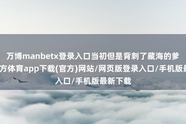 万博manbetx登录入口当初但是背刺了藏海的爹-万博官方体育app下载(官方)网站/网页版登录入口/手机版最新下载