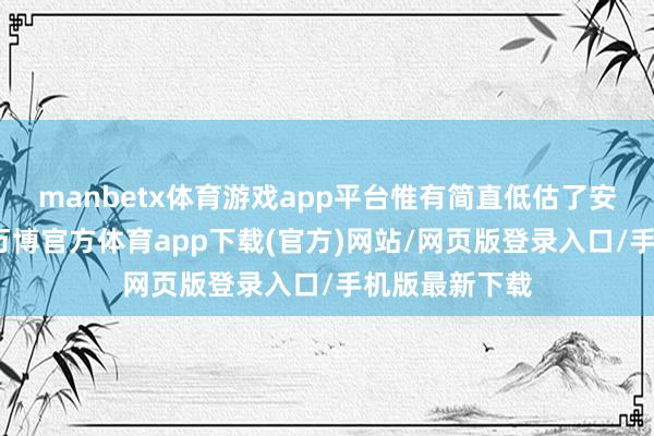 manbetx体育游戏app平台惟有简直低估了安禄山的实力-万博官方体育app下载(官方)网站/网页版登录入口/手机版最新下载