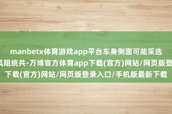 manbetx体育游戏app平台车身侧面可能采选荫藏式车门把手以优化风阻统共-万博官方体育app下载(官方)网站/网页版登录入口/手机版最新下载