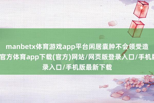 manbetx体育游戏app平台闲居囊肿不会领受造影剂-万博官方体育app下载(官方)网站/网页版登录入口/手机版最新下载