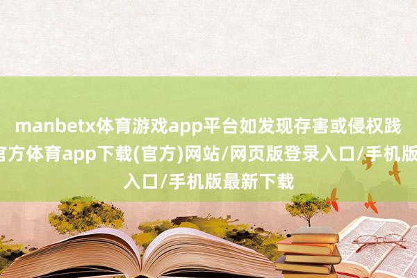 manbetx体育游戏app平台如发现存害或侵权践诺-万博官方体育app下载(官方)网站/网页版登录入口/手机版最新下载