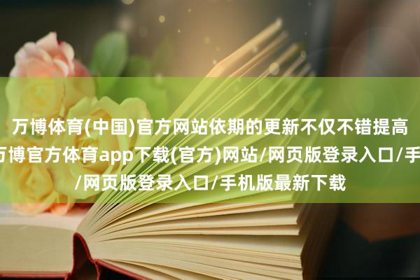 万博体育(中国)官方网站依期的更新不仅不错提高读者的黏性-万博官方体育app下载(官方)网站/网页版登录入口/手机版最新下载