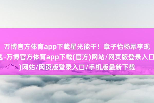 万博官方体育app下载星光能干！章子怡杨幂李现等亮相上影节红毯-万博官方体育app下载(官方)网站/网页版登录入口/手机版最新下载