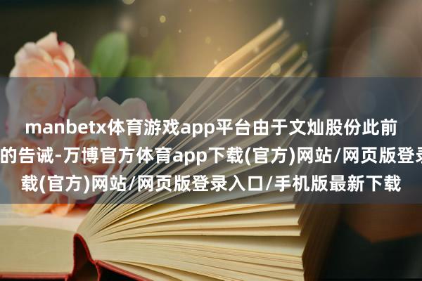 manbetx体育游戏app平台由于文灿股份此前并莫得汽车零部件业务的告诫-万博官方体育app下载(官方)网站/网页版登录入口/手机版最新下载