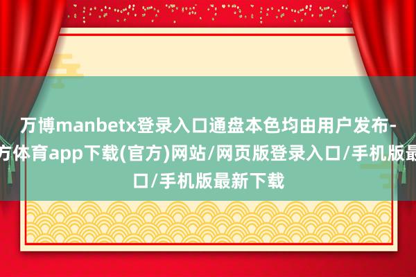 万博manbetx登录入口通盘本色均由用户发布-万博官方体育app下载(官方)网站/网页版登录入口/手机版最新下载
