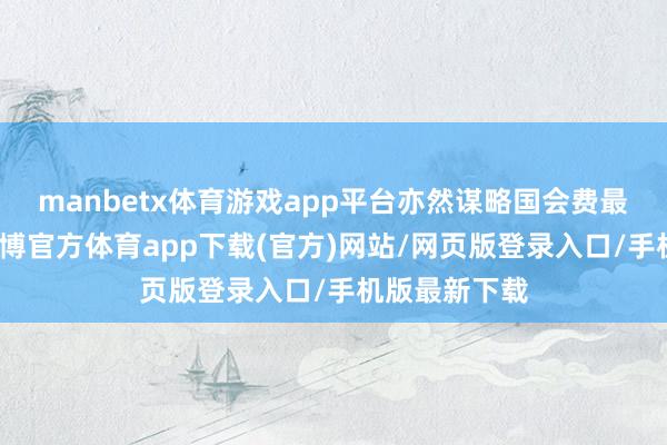 manbetx体育游戏app平台亦然谋略国会费最大拖欠方-万博官方体育app下载(官方)网站/网页版登录入口/手机版最新下载