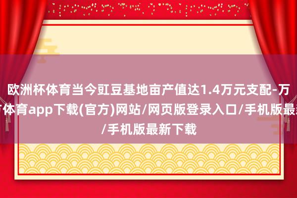 欧洲杯体育当今豇豆基地亩产值达1.4万元支配-万博官方体育app下载(官方)网站/网页版登录入口/手机版最新下载