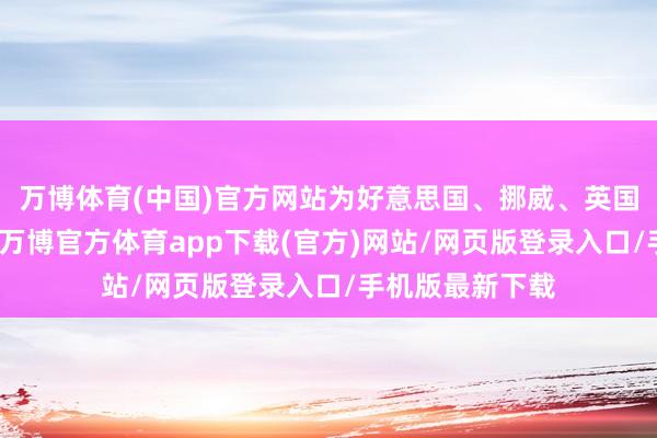 万博体育(中国)官方网站为好意思国、挪威、英国三边采集部署-万博官方体育app下载(官方)网站/网页版登录入口/手机版最新下载