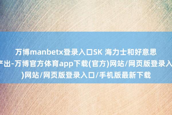 万博manbetx登录入口 SK 海力士和好意思光也在保守地放弃产出-万博官方体育app下载(官方)网站/网页版登录入口/手机版最新下载