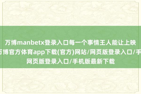 万博manbetx登录入口每一个事情王人能让上映时分往后拖-万博官方体育app下载(官方)网站/网页版登录入口/手机版最新下载