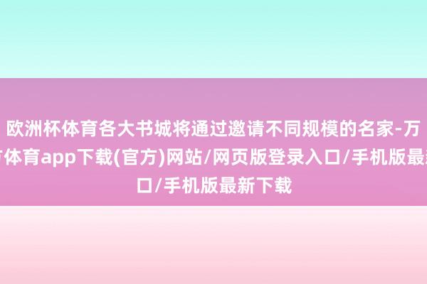 欧洲杯体育各大书城将通过邀请不同规模的名家-万博官方体育app下载(官方)网站/网页版登录入口/手机版最新下载