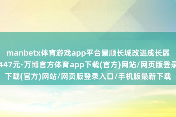 manbetx体育游戏app平台景顺长城改进成长羼杂最新单元净值为1.5447元-万博官方体育app下载(官方)网站/网页版登录入口/手机版最新下载