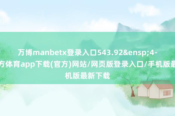 万博manbetx登录入口543.92&ensp;4-万博官方体育app下载(官方)网站/网页版登录入口/手机版最新下载