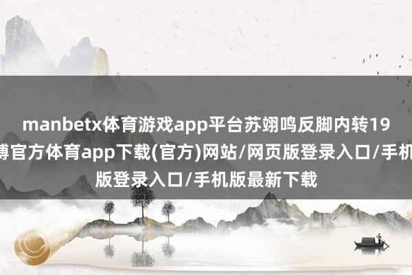 manbetx体育游戏app平台苏翊鸣反脚内转1980握板-万博官方体育app下载(官方)网站/网页版登录入口/手机版最新下载