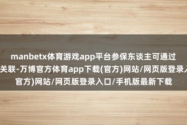 manbetx体育游戏app平台参保东谈主可通过线上路线绑定嫡支属关联-万博官方体育app下载(官方)网站/网页版登录入口/手机版最新下载