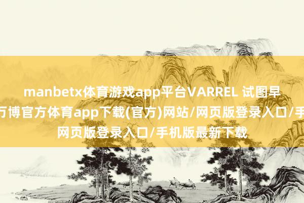 manbetx体育游戏app平台VARREL 试图早期搅扰 DRX-万博官方体育app下载(官方)网站/网页版登录入口/手机版最新下载